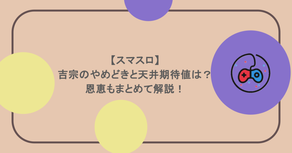【スマスロ】吉宗のやめどきと天井期待値は？恩恵もまとめて解説！