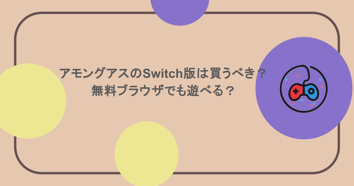 アモングアスのSwitch版は買うべき?無料ブラウザでも遊べる?