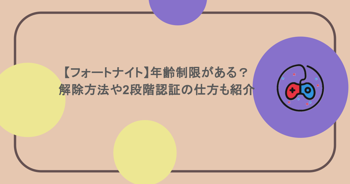 【フォートナイト】年齢制限がある?解除方法や2段階認証の仕方も紹介